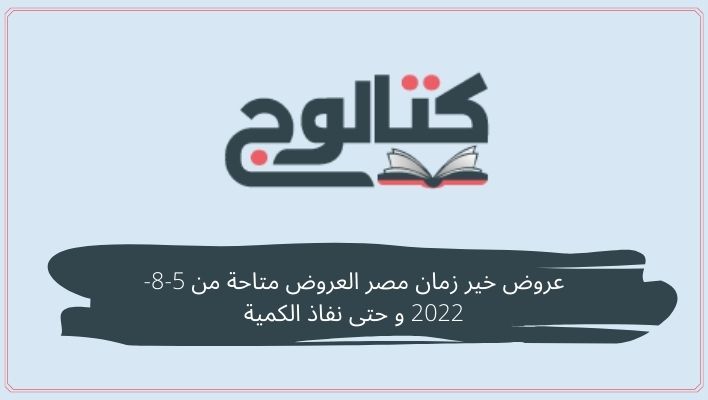 عروض خير زمان مصر العروض متاحة من 5-8-2022 و حتى نفاذ الكمية
